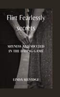 Flirt Fearlessly secrets: How to Conquer Shyness and Succeed in the Dating Game