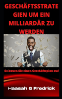 Geschäftsstrategien Um Ein Milliardär Zu Werden: Wie Man Einen Geschäftsplan Aufstellt