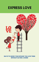 Express Love: Ways To Show Your Spouse You Love Them Without Saying A Word: How To Show Love In Marriage