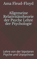 Allgemeine Relativitätstheorie der Psyche Lehre der Psychologie: Lehre von der bipolaren Psyche und Urpsychose