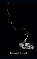 How Shall I Transcend