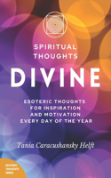 Spiritual Thoughts DIVINE: Esoteric Thoughts for Inspiration and Motivation Every Day of the Year