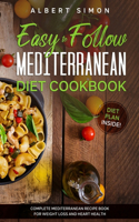 Easy to Follow Mediterranean Diet Cookbook: Complete Mediterranean Diet Recipe Book for Weight Loss and Heart Health. Diet Plan Inside!