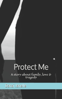 Protect Me: A story about family, love & tragedy