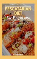 Beginners Guide to Pescatarian Diet for Weight Loss: Lose Weight Quickly and Start Healthier Lifestyle with the Vegetarian & Seafood Way