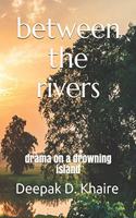 between the rivers: drama on a drowning island