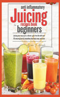 Anti Inflammatory Juicing Recipes Book for Beginners