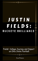 Justin Fields: Buckeye Brilliance : Fields' College Journey and Impact on Ohio State Football