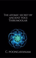 The Atomic secret by ancient yogi - Thirumoolar