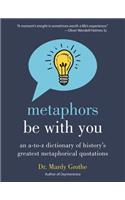 Metaphors Be with You: An A to Z Dictionary of History's Greatest Metaphorical Quotations