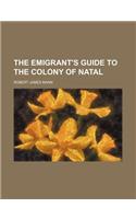 The Emigrant's Guide to the Colony of Natal