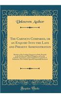 The Cabinets Compared, or an Enquiry Into the Late and Present Administration: Sketches of the Leading Characters in Both, Remarks on the Decline and Fall of Whiggism, and on the Catholic Association, and Its Supporters in and Out of Parliament; Th: Sketches of the Leading Characters in Both, Remarks on the Decline and Fall of Whiggism, and on the Catholic Association, and Its Supporters in and 