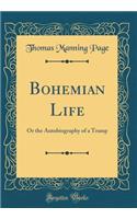 Bohemian Life: Or the Autobiography of a Tramp (Classic Reprint): Or the Autobiography of a Tramp (Classic Reprint)