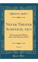 Neuer Theater Almanach, 1911, Vol. 22: Theatergeschichtliches Jahr-und Adressen-Buch (Classic Reprint)