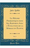 Le Rï¿½gime Pharaonique Dans Ses Rapports Avec l'ï¿½volution de la Morale En ï¿½gypte, Vol. 2 (Classic Reprint)