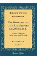 The Works of the Late Rev. Stephen Charnock, B. D, Vol. 7 of 9: With a Prefatory Dedication and Memoir (Classic Reprint)