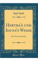 Hertha's Und Iduna's Weihe: Eine Poetische Epistel (Classic Reprint)