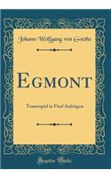 Egmont: Trauerspiel in Fünf Aufzügen (Classic Reprint)
