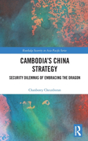 Cambodia’s China Strategy: Security Dilemmas of Embracing the Dragon(Routledge Security in Asia Pacific Series)