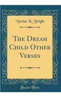 The Dream Child Other Verses (Classic Reprint)