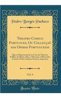 Theatro Comico Portuguez, Ou Collecçaõ das Operas Portuguezas, Vol. 4: Que se Representaraõ na Casa do Theatros Publico do Bairro Alto, e Mouraria, Offerecidas A'muito Nobre Senhora Pecunia Argentina (Classic Reprint)