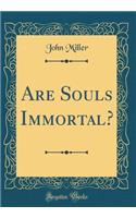 Are Souls Immortal? (Classic Reprint)