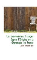 Les Grammairiens Francais Depuis L'Origine de La Grammaire En France