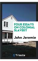 FOUR ESSAYS ON COLONIAL SLAVERY