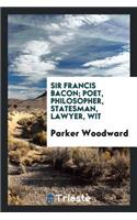 Sir Francis Bacon; Poet, Philosopher, Statesman, Lawyer, Wit