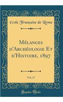 MÃ©langes d'ArchÃ©ologie Et d'Histoire, 1897, Vol. 17 (Classic Reprint)