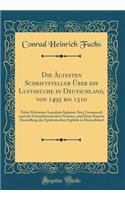 Die Ã?ltesten Schriftsteller Ã?ber Die Lustseuche in Deutschland, Von 1495 Bis 1510: Nebst Mehreren Anecdotis SpÃ¤terer Zeit, Gesammelt Und Mit Literarhistorischen Notizen, Und Einer Kurzen Darstellung Der Epidemischen Syphilis in Deutschland
