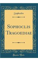 Sophoclis Tragoediae (Classic Reprint)