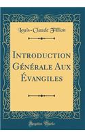 Introduction GÃ©nÃ©rale Aux Ã?vangiles (Classic Reprint)
