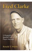 Fred Clarke: A Biography of the Baseball Hall of Fame Player-Manager(English)
