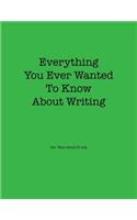 Everything You Ever Wanted to Know about Writing But Were Afraid to Ask