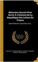 Mémoires Secrets Pour Servir À L'histoire De La République Des Lettres En France