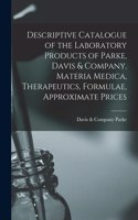 Descriptive Catalogue of the Laboratory Products of Parke, Davis & Company. Materia Medica, Therapeutics, Formulae, Approximate Prices