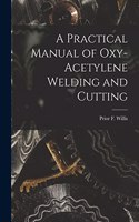 A Practical Manual of Oxy-acetylene Welding and Cutting
