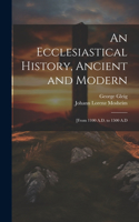 Ecclesiastical History, Ancient and Modern: [From 1100 A.D. to 1500 A.D