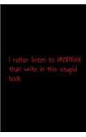 I rather listen to anthrax than write in this stupid book: Notebook. Journal. Diary. Blank lined paper. 120 pages.(5 Metal Notebook)