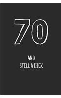 70 and still a dick: Notebook, Funny Happy 70th Birthday gift, Blank lined novelty journal, Great gag present (more useful than a card!)