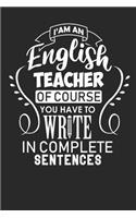 I'am An English Teacher Of Course You Have To Write In Complete Sentences: A5 Blanko - Notebook - Notizbuch - Taschenbuch - Journal - Tagebuch - Ein lustiges Geschenk für Freunde oder die Familie und die Besten Lehrerin und