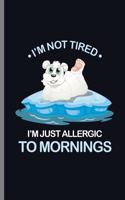 I'm not tired i'm just allergic to mornings: I'm Not Tired Lazy Polar Bear Funny Bear Animal Lovers Gifts (6"x9") Dot Grid notebook Journal to write in