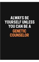 Always Be Yourself Unless You can Be A Genetic counselor