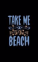 Take Me To The Beach: Daily Agenda - Weekly Appointment Notebook - Tasks Organizer - To-Do-List Journal - Sea Lovers Gift