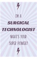 I'm a Surgical Technologist What's Your Super Power?: Surgical Technologist Notebook and Journal for Writing, Deep Thoughts, Creative Thinking, Work Planning, Business Notes and for Daily Note Taking