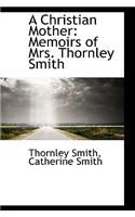 A Christian Mother: Memoirs of Mrs. Thornley Smith