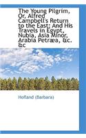 The Young Pilgrim, Or, Alfred Campbell's Return to the East: And His Travels in Egypt, Nubia, Asia M