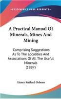 A Practical Manual Of Minerals, Mines And Mining