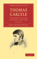 Thomas Carlyle: A History of his Life in London, 1834–1881(Cambridge Library Collection - Literary Studies)